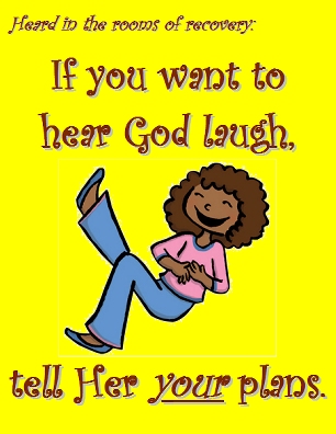 If you want to hear God laugh, tell Her YOUR plans. #GodLaughs #LifeJourney #Recovery